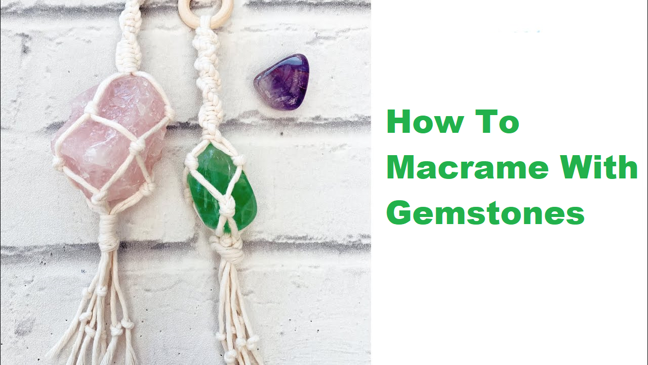 How To Macrame With Gemstones